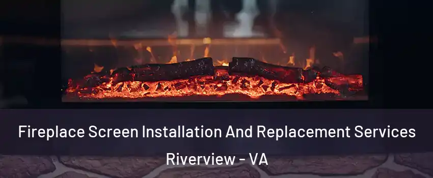 Fireplace Screen Installation And Replacement Services Riverview - VA