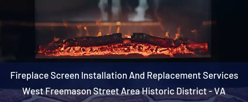 Fireplace Screen Installation And Replacement Services West Freemason Street Area Historic District - VA