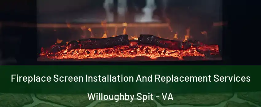 Fireplace Screen Installation And Replacement Services Willoughby Spit - VA