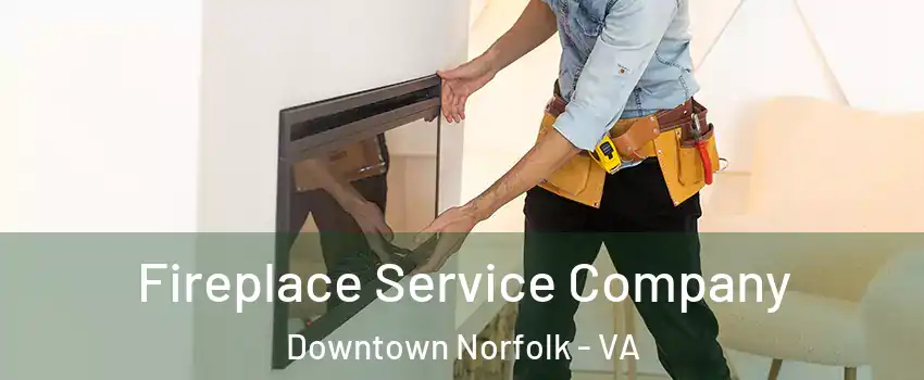 Fireplace Service Company Downtown Norfolk - VA