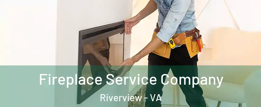Fireplace Service Company Riverview - VA