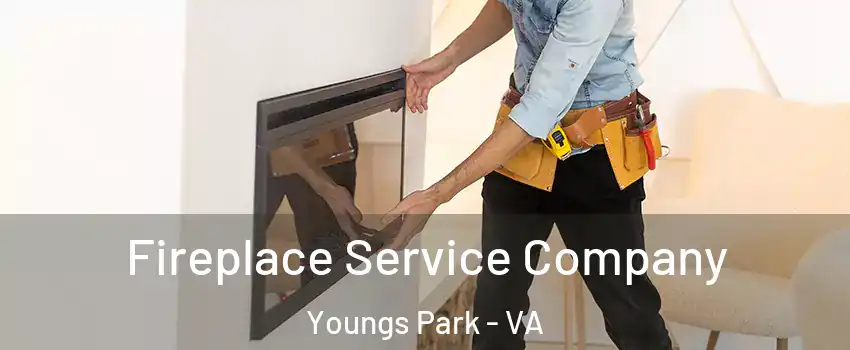 Fireplace Service Company Youngs Park - VA