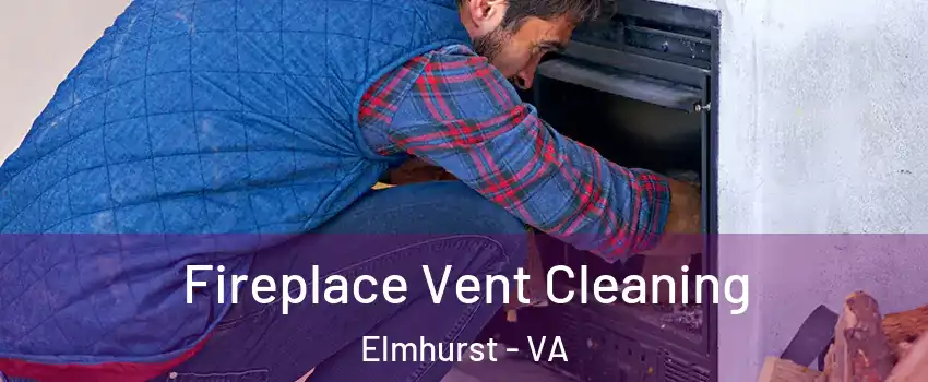 Fireplace Vent Cleaning Elmhurst - VA