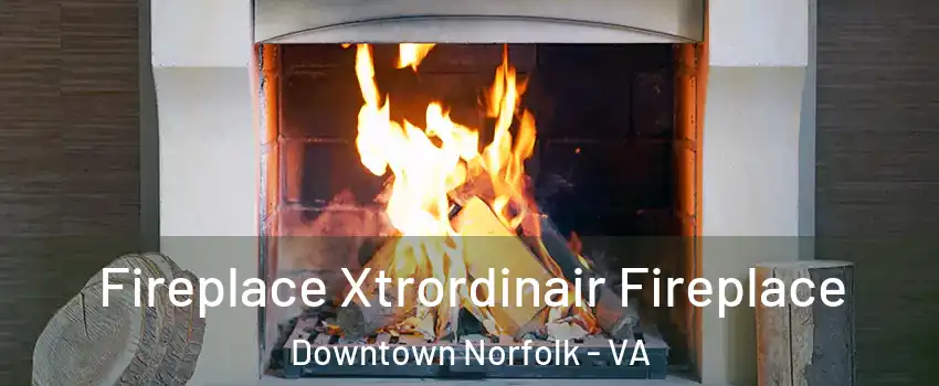 Fireplace Xtrordinair Fireplace Downtown Norfolk - VA