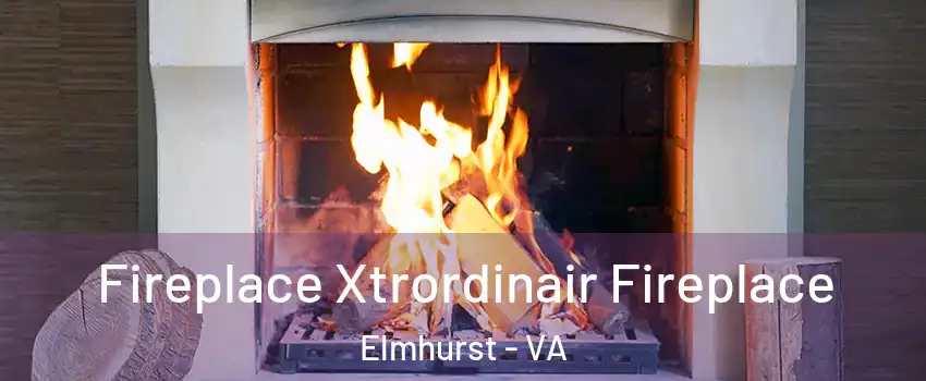 Fireplace Xtrordinair Fireplace Elmhurst - VA