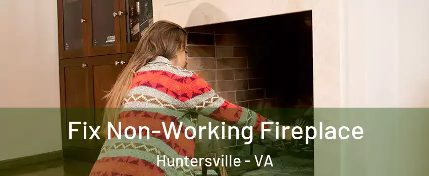 Fix Non-Working Fireplace Huntersville - VA