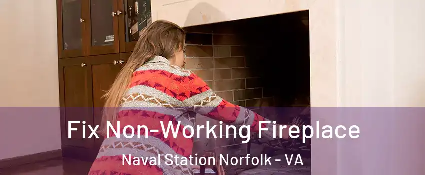 Fix Non-Working Fireplace Naval Station Norfolk - VA