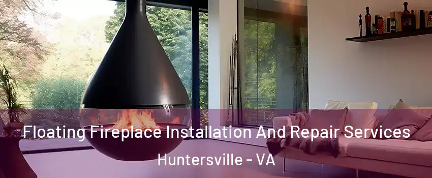 Floating Fireplace Installation And Repair Services Huntersville - VA