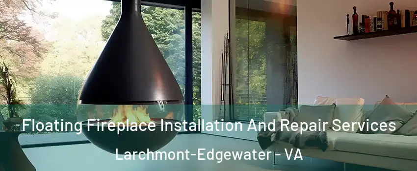 Floating Fireplace Installation And Repair Services Larchmont-Edgewater - VA