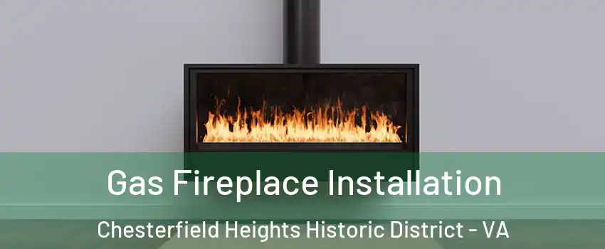 Gas Fireplace Installation Chesterfield Heights Historic District - VA