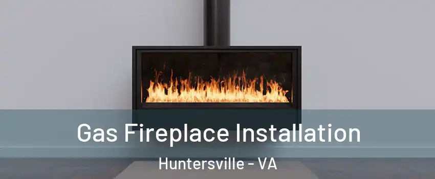 Gas Fireplace Installation Huntersville - VA