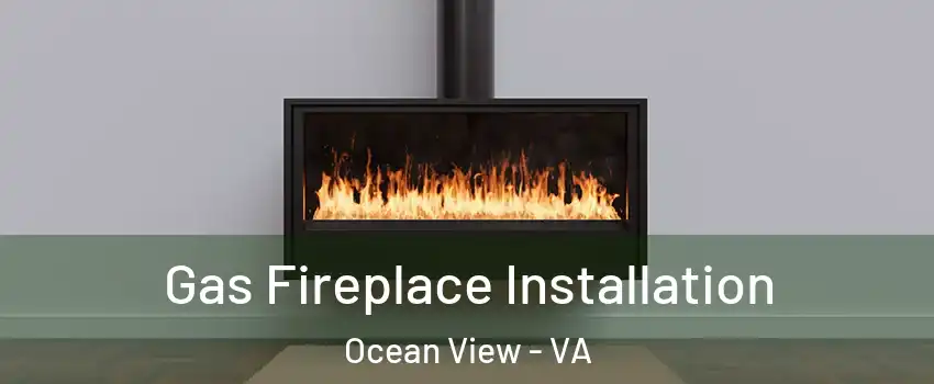 Gas Fireplace Installation Ocean View - VA