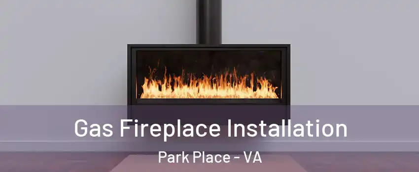 Gas Fireplace Installation Park Place - VA