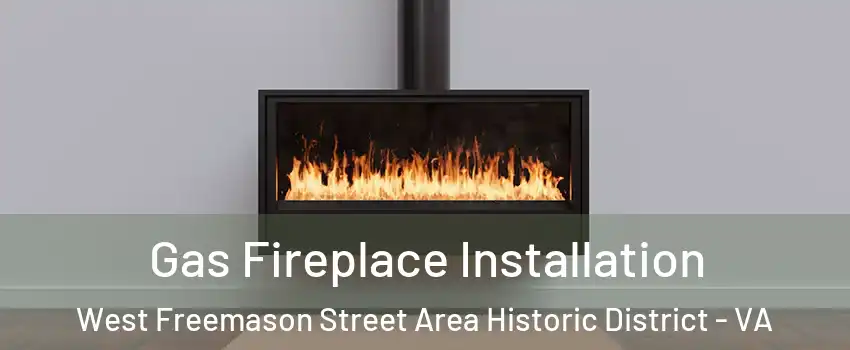 Gas Fireplace Installation West Freemason Street Area Historic District - VA