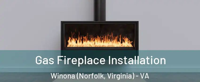 Gas Fireplace Installation Winona (Norfolk, Virginia) - VA