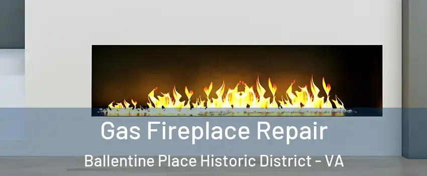 Gas Fireplace Repair Ballentine Place Historic District - VA