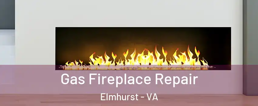 Gas Fireplace Repair Elmhurst - VA