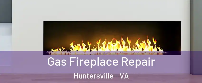Gas Fireplace Repair Huntersville - VA