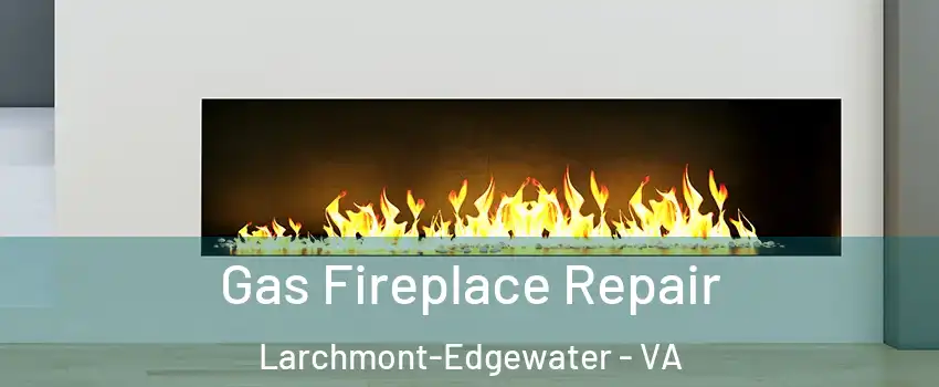 Gas Fireplace Repair Larchmont-Edgewater - VA