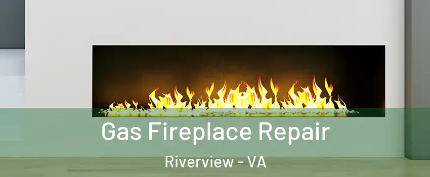 Gas Fireplace Repair Riverview - VA