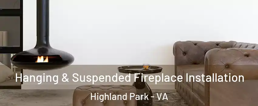 Hanging & Suspended Fireplace Installation Highland Park - VA