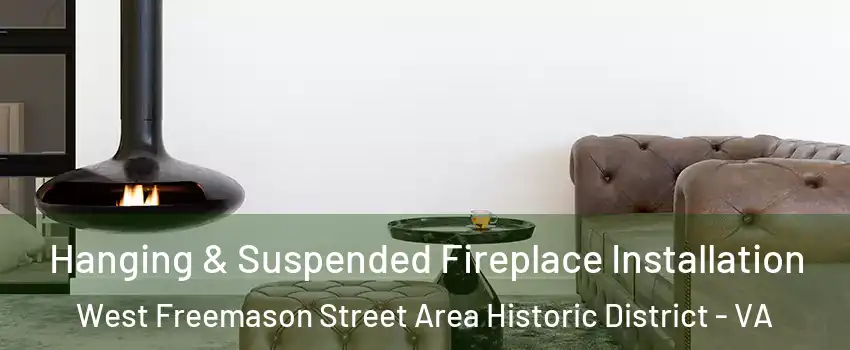 Hanging & Suspended Fireplace Installation West Freemason Street Area Historic District - VA