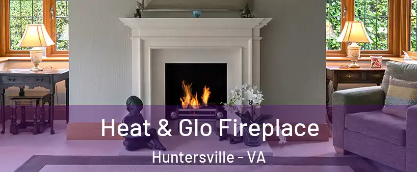 Heat & Glo Fireplace Huntersville - VA