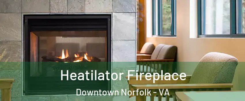 Heatilator Fireplace Downtown Norfolk - VA