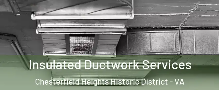 Insulated Ductwork Services Chesterfield Heights Historic District - VA