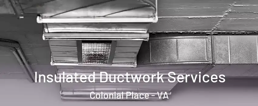 Insulated Ductwork Services Colonial Place - VA