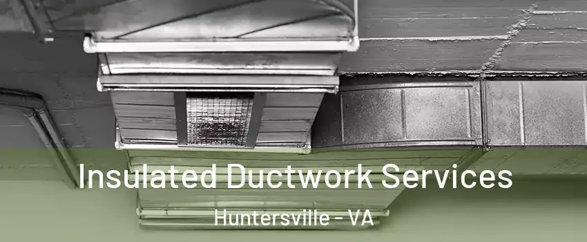 Insulated Ductwork Services Huntersville - VA