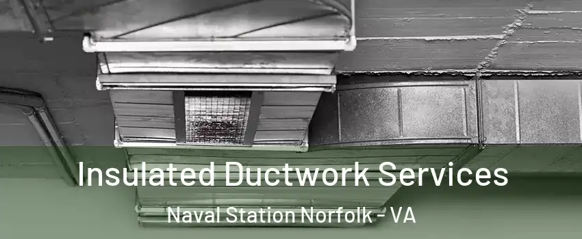 Insulated Ductwork Services Naval Station Norfolk - VA