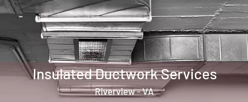Insulated Ductwork Services Riverview - VA