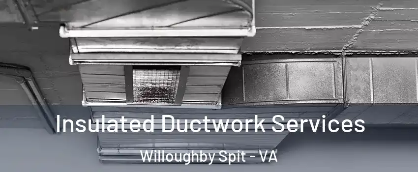 Insulated Ductwork Services Willoughby Spit - VA