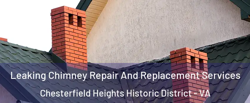 Leaking Chimney Repair And Replacement Services Chesterfield Heights Historic District - VA