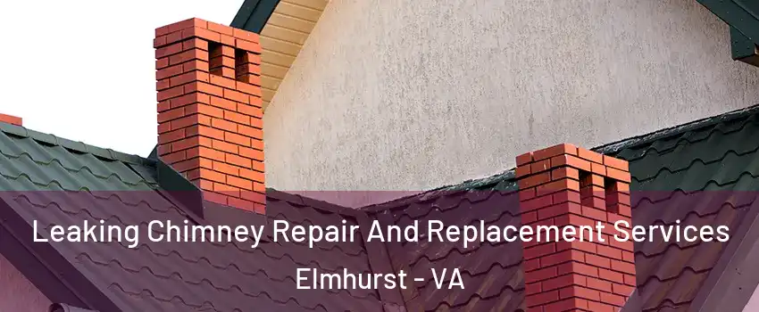 Leaking Chimney Repair And Replacement Services Elmhurst - VA