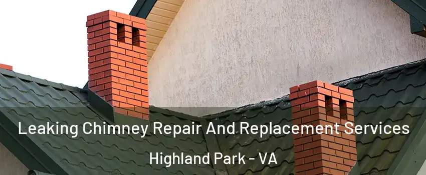 Leaking Chimney Repair And Replacement Services Highland Park - VA