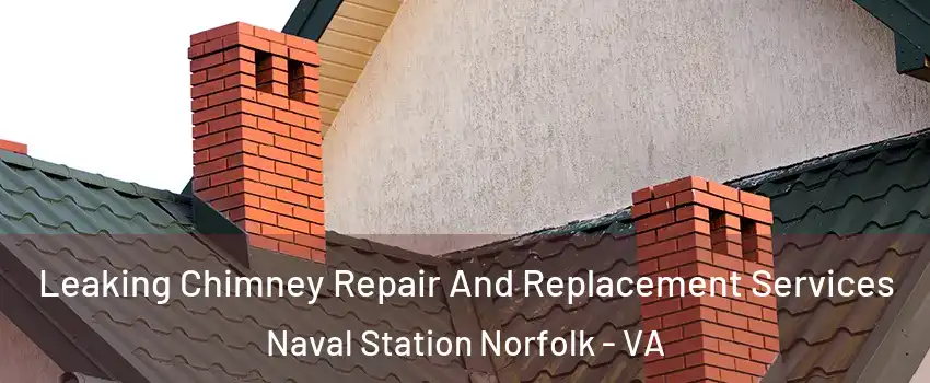 Leaking Chimney Repair And Replacement Services Naval Station Norfolk - VA