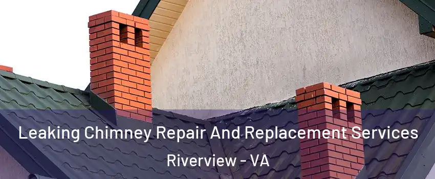 Leaking Chimney Repair And Replacement Services Riverview - VA