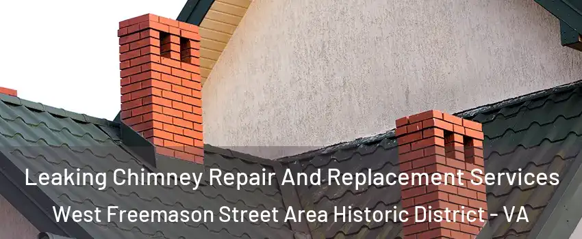 Leaking Chimney Repair And Replacement Services West Freemason Street Area Historic District - VA