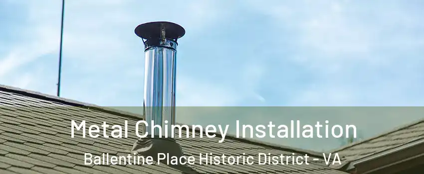 Metal Chimney Installation Ballentine Place Historic District - VA