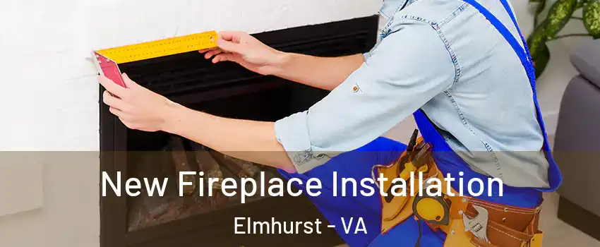 New Fireplace Installation Elmhurst - VA