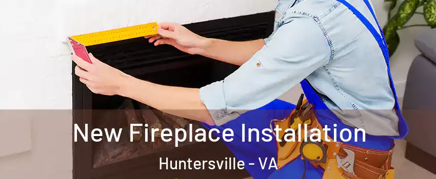 New Fireplace Installation Huntersville - VA