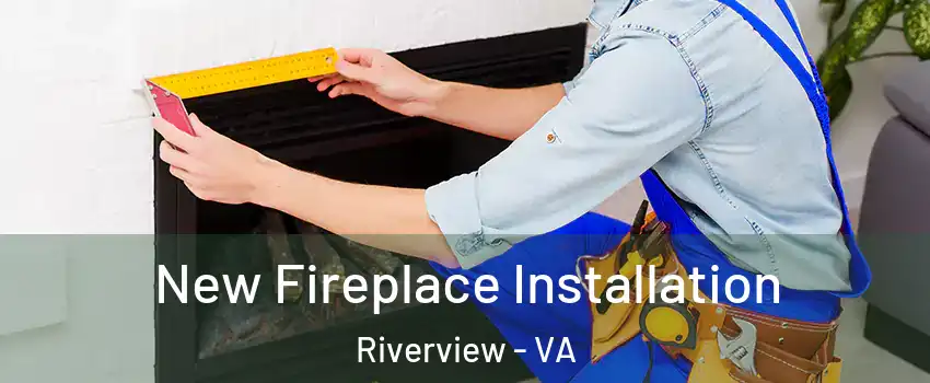 New Fireplace Installation Riverview - VA