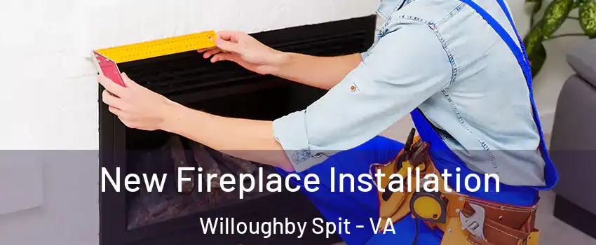 New Fireplace Installation Willoughby Spit - VA