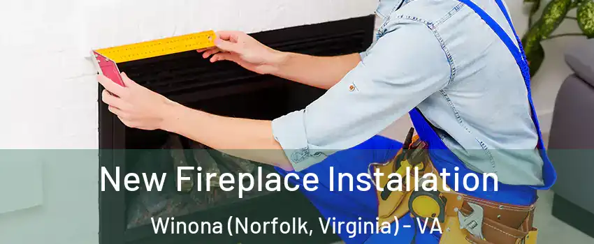 New Fireplace Installation Winona (Norfolk, Virginia) - VA