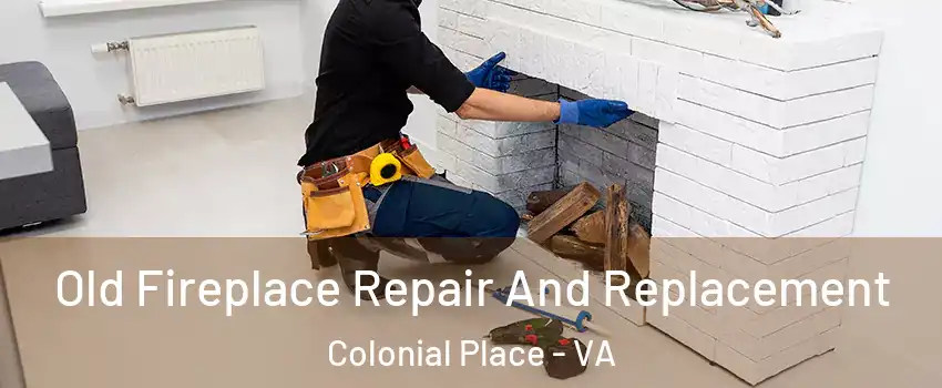 Old Fireplace Repair And Replacement Colonial Place - VA