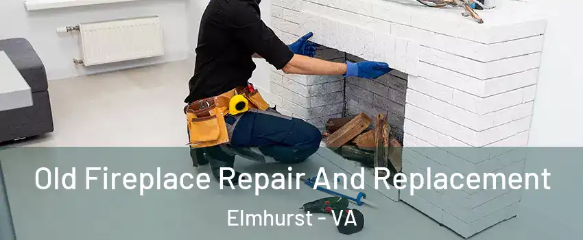 Old Fireplace Repair And Replacement Elmhurst - VA