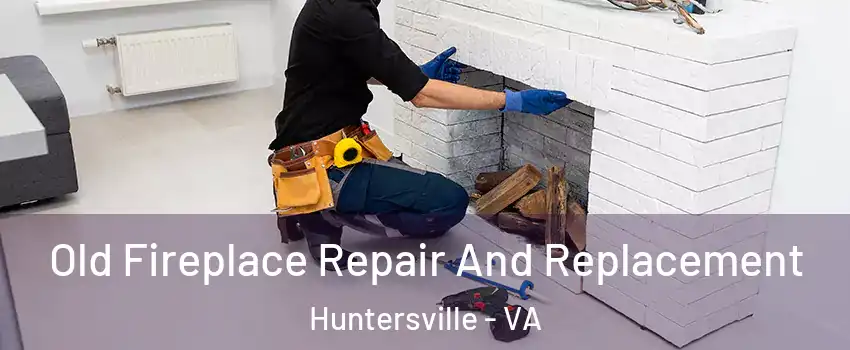 Old Fireplace Repair And Replacement Huntersville - VA