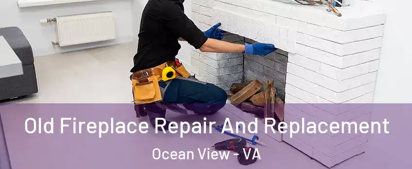 Old Fireplace Repair And Replacement Ocean View - VA